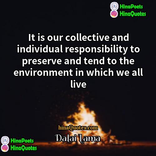 Dalai Lama Quotes | It is our collective and individual responsibility